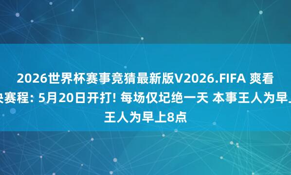 2026世界杯赛事竞猜最新版V2026.FIFA 爽看! 东决赛程: 5月20日开打! 每场仅圮绝一天 本事王人为早上8点