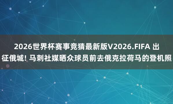 2026世界杯赛事竞猜最新版V2026.FIFA 出征俄城! 马刺社媒晒众球员前去俄克拉荷马的登机照