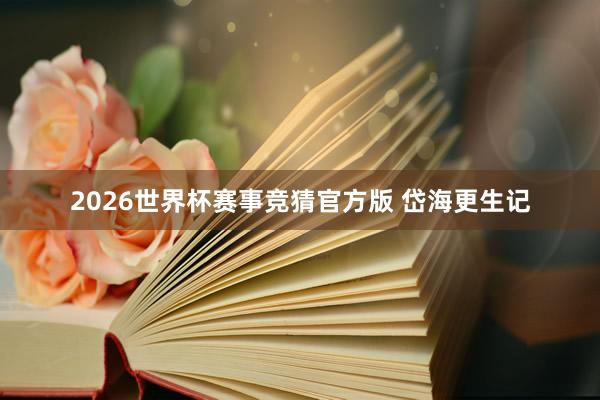 2026世界杯赛事竞猜官方版 岱海更生记