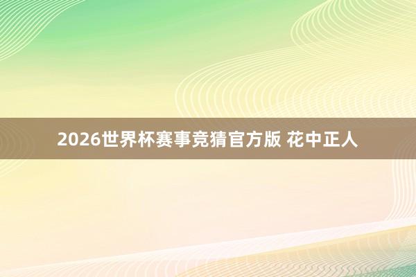 2026世界杯赛事竞猜官方版 花中正人