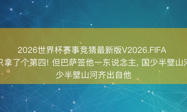 2026世界杯赛事竞猜最新版V2026.FIFA 董路带队只拿了个第四! 但巴萨签他一东说念主， 国少半壁山河齐出自他